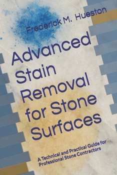 Paperback Advanced Stain Removal for Stone Surfaces: A Technical and Practical Guide for Professional Stone Contractors Book