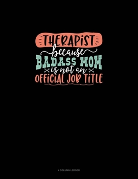 Paperback Therapist Because Badass Mom Is Not An Official Job Title: 4 Column Ledger Book
