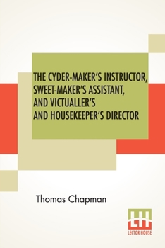 Paperback The Cyder-Maker's Instructor, Sweet-Maker's Assistant, And Victualler's And Housekeeper's Director Book