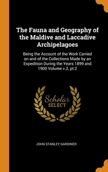 The Fauna and Geography of the Maldive and Laccadive Archipelagoes: Being the Account of the Work Carried on and of the Collections Made by an Expedition During the Years 1899 and 1900 Volume v.2, pt.