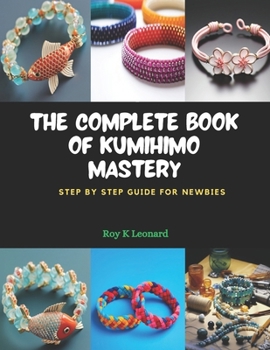 Paperback The Complete Book of KUMIHIMO Mastery: Step by Step Guide for Newbies Book