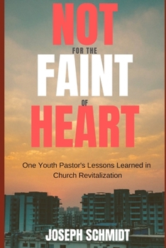 Paperback Not For the Faint of Heart: One Youth Pastor's Lessons Learned in Church Revitalization Book