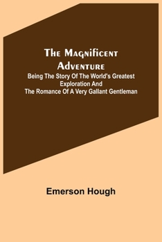 Paperback The Magnificent Adventure; Being the Story of the World's Greatest Exploration and the Romance of a Very Gallant Gentleman Book