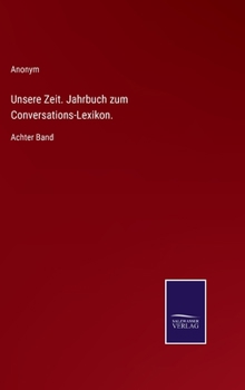 Hardcover Unsere Zeit. Jahrbuch zum Conversations-Lexikon.: Achter Band [German] Book