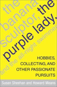 Hardcover The Banana Sculptor, the Purple Lady, and the All-Night Swimmer: Hobbies, Collecting, and Other Passionate Pursuits Book