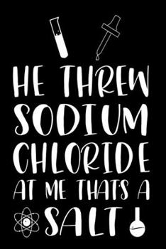 Paperback He Threw Sodium Chloride At Me That's A Salt: Sarcastic Chemistry Journal - 6"x 9" 120 Blank Lined Pages Joke Diary - Funny Sayings Notebook - Great A Book