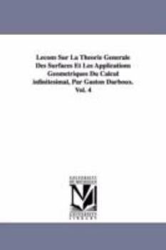 Paperback Lecons Sur La Theorie Generale Des Surfaces Et Les Applications Geometriques Du Calcul Infinitesimal, Par Gaston Darboux. Vol. 4 Book