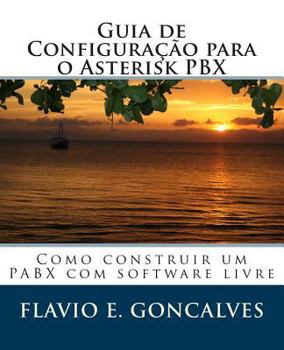 Paperback Guia de Configuracao Para O Asterisk Pbx: Como Construir Um Pabx Com Software Livre [Portuguese] Book
