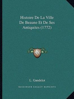 Paperback Histoire De La Ville De Beaune Et De Ses Antiquites (1772) Book
