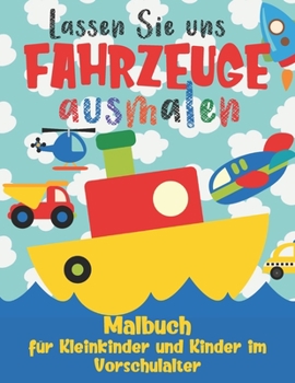 Paperback Lassen Sie uns Fahrzeuge ausmalen - Malbuch für Kleinkinder und Kinder im Vorschulalter: Einfache Autos, Lastwagen, Flugzeuge, Boote und mehr Malbuch [German] Book