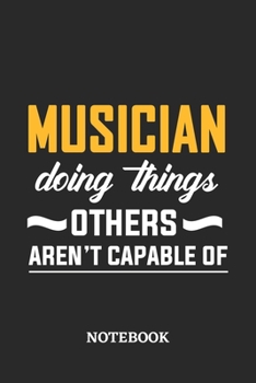 Musician Doing Things Others Aren't Capable of Notebook: 6x9 inches - 110 ruled, lined pages - Greatest Passionate Office Job Journal Utility - Gift, Present Idea