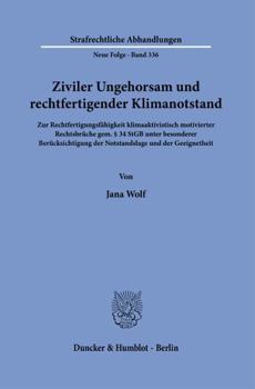 Ziviler Ungehorsam Und Rechtfertigender Klimanotstand: Zur Rechtfertigungsfähigkeit Klimaaktivistisch Motivierter Rechtsbrüche Gem. § 34 StGB Unter ... Abhandlungen. Neue Folge) (German Edition)