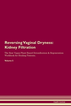 Paperback Reversing Vaginal Dryness: Kidney Filtration The Raw Vegan Plant-Based Detoxification & Regeneration Workbook for Healing Patients. Volume 5 Book