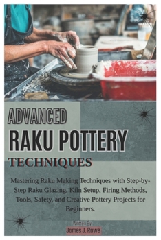 Paperback Advanced Raku Pottery Techniques: Mastering Raku Making Techniques with Step-by-Step Raku Glazing, Kiln Setup, Firing Methods, Tools, Safety, and Crea Book