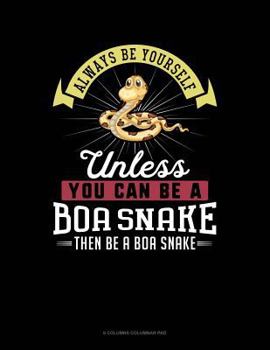 Paperback Always Be Yourself Unless You Can Be a Boa Snake Then Be a Boa Snake: 6 Columns Columnar Pad Book