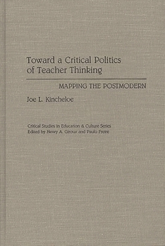 Hardcover Toward a Critical Politics of Teacher Thinking: Mapping the Postmodern Book