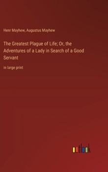 Hardcover The Greatest Plague of Life; Or, the Adventures of a Lady in Search of a Good Servant: in large print Book