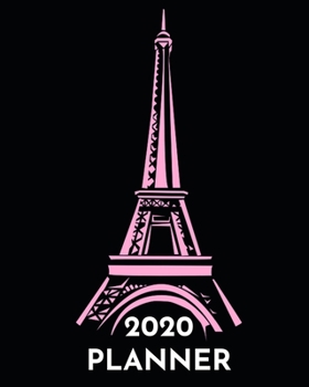 2020 Planner: Paris Eiffel Tower Schedule Agenda, 1-Year Daily, Weekly And Monthly Organizer With Calendar, Gifts For Women, Students, Girls, Kids (8" x 10")