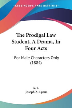 Paperback The Prodigal Law Student, A Drama, In Four Acts: For Male Characters Only (1884) Book