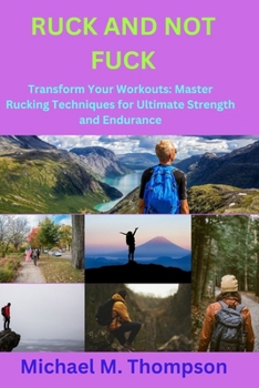 Paperback Ruck and Not Fuck: Transform Your Workouts: Master Rucking Techniques for Ultimate Strength and Endurance Book