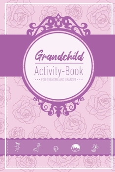 Grandchild Activity Book For Grandma And Grandpa: Great Activity Diary For Grandma, Grandpa And Grandchildren 120 Pages Notebook, Lovingly Designed Gift For Grandma Grandpa For Birth