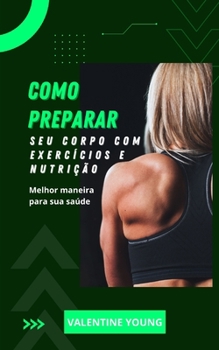 Paperback Como preparar seu corpo com exerc?cios e nutri??o Melhor maneira para sua sa?de [Portuguese] Book