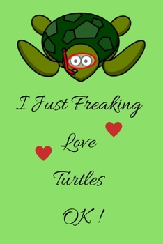 I Just Freaking Love Turtles Ok Journal:: Cute Gift Idea For Sea and Turtle Lovers