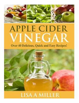 Paperback Apple Cider Vinegar: Over 40 Delicious, Quick and Easy Recipes! Book