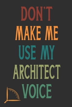Don't Make Me Use My Architect Voice: Funny Architecture Design Work Notebook Gift For Architects