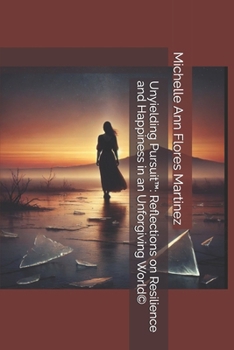 Unyielding Pursuit™: Reflections on Resilience and Happiness in an Unforgiving World©