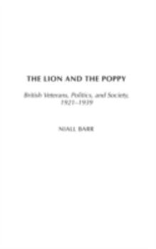 Hardcover The Lion and the Poppy: British Veterans, Politics, and Society, 1921-1939 Book