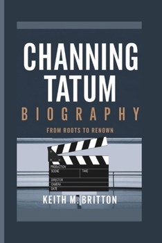Paperback Channing Tatum Biography: From Roots to Renown Book