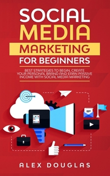 Paperback Social Media Marketing For Beginners: Best Strategies to Begin, Create Your Personal Brand and Earn Passive Income with Social Media Marketing Book