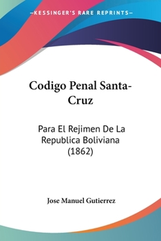 Paperback Codigo Penal Santa-Cruz: Para El Rejimen De La Republica Boliviana (1862) [Spanish] Book