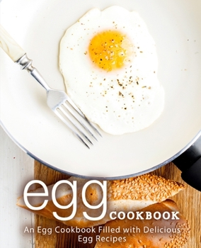 Paperback Egg Cookbook: An Egg Cookbook Filled with Delicious Egg Recipes (2nd Edition) Book