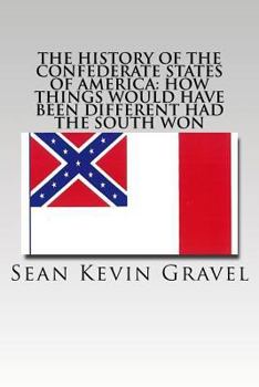 Paperback The History of the Confederate States of America: How Things Would Have Been Different Had the South Won Book