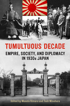 Tumultuous Decade: Empire, Society, and Diplomacy in 1930s Japan
