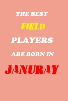 The Best Field Players Are Born In January Notebook: Lined Notebook / Journal Gift, 120 Pages, 6x9, Soft Cover, Matte Finish