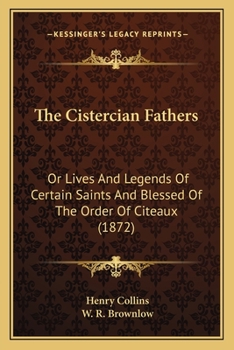 Paperback The Cistercian Fathers: Or Lives And Legends Of Certain Saints And Blessed Of The Order Of Citeaux (1872) Book