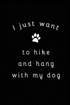 I Just Want To Hike And Hang With My Dog: Blank Lined Journal (Notebook, Diary) Gift for Hiking Lovers (120 pages, Lined, 6x9) Funny Hike Mountains Camping Gift Journal Notebook
