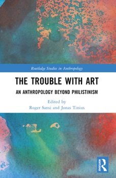 Paperback The Trouble With Art: An Anthropology Beyond Philistinism Book