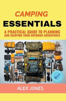 Camping Essentials: A Practical Guide to Planning and Enjoying Your Outdoor Adventures B0CMWN3Y9D Book Cover