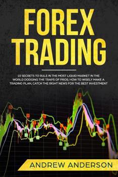 Paperback Forex Trading: 10 secrets to rule in the most liquid market in the world dodging the traps of pros; how to wisely make a trading plan Book