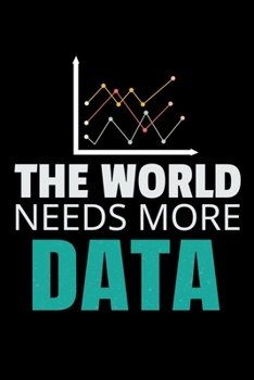 The World Needs More Data: Blank Lined Journal Gift For Computer Data Science Related People.
