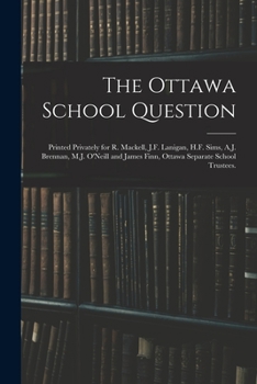 Paperback The Ottawa School Question; Printed Privately for R. Mackell, J.F. Lanigan, H.F. Sims, A.J. Brennan, M.J. O'Neill and James Finn, Ottawa Separate Scho Book