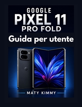 Google Pixel 11 Pro Fold Guida per utente: Manuale dettagliato per la configurazione, Gemini AI e le funzionalità pieghevoli (Italian Edition)