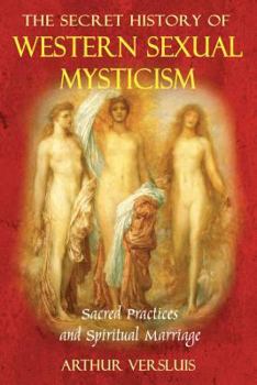 Paperback The Secret History of Western Sexual Mysticism: Sacred Practices and Spiritual Marriage Book