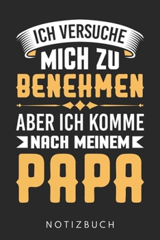 Ich Versuche Mich Zu Benehmen Aber Ich Komme Nach Meinem Papa: Din A5 Heft (Kariert) Mit Karos Für Sohn | Notizbuch Tagebuch Planer Fürs Kind  | Notiz ... Geschenk Papa Vater Notebook (German Edition)