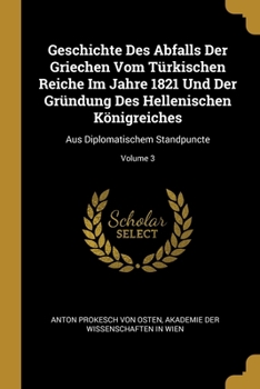 Paperback Geschichte Des Abfalls Der Griechen Vom Türkischen Reiche Im Jahre 1821 Und Der Gründung Des Hellenischen Königreiches: Aus Diplomatischem Standpuncte [French] Book