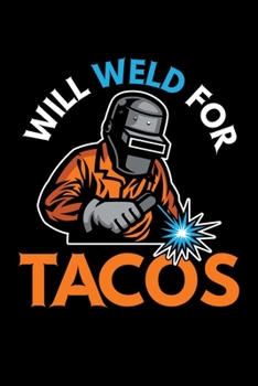 Will Weld For Tacos: Welding Journal, Weld Notebook Note-Taking Planner Book, Present, Gift For Welder